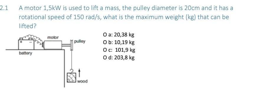 2 1 A Motor 1 5kw Is Used To Lift A Mass The Pulley Diameter Is 20cm And It Has A Rotational Speed Of 150 Rad S What I 1