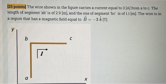 25 Points The Wire Shown In The Figure Carries A Current Equal To 3 A From A To C The Length Of Segment Ab Is Of 1