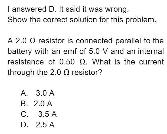 I Answered D It Said It Was Wrong Show The Correct Solution For This Problem A 2 0 Q Resistor Is Connected Parallel T 1