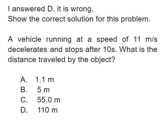 I Answered D It Is Wrong Show The Correct Solution For This Problem A Vehicle Running At A Speed Of 11 M S Decelerate 1