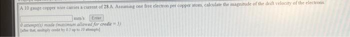 A 10 Gauge Copper Wire Carries A Current Of 28 A Assuming One Free Electron Per Copper Atom Calculate The Magnitude Of 1