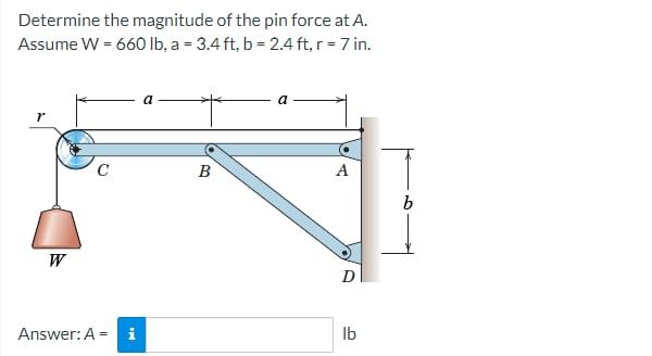 Determine The Magnitude Of The Pin Force At A Assume W 660 Lb A 3 4 Ft B 2 4 Ft R 7 In W C Answer Ai B 4 D 1