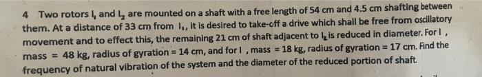 4 Two Rotors I And I Are Mounted On A Shaft With A Free Length Of 54 Cm And 4 5 Cm Shafting Between Them At A Distance 1