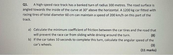 Q1 A High Speed Race Track Has A Banked Turn Of Radius 300 Metres The Road Surface Is Angled Towards The Inside Of The 1