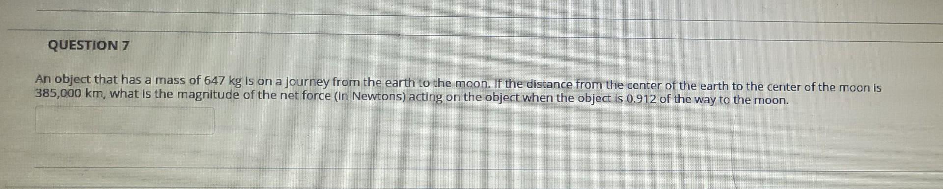 Question 7 An Object That Has A Mass Of 647 Kg Is On A Journey From The Earth To The Moon If The Distance From The Cent 1