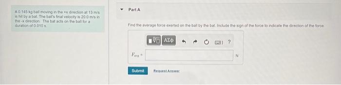 A0 145 Kg Ball Moving In The X Direction At 13 M S Is Hit By A Bat The Ball S Final Velocity Is 20 0 M S In The X Direc 1