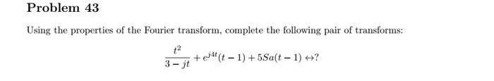 Problem 43 Using The Properties Of The Fourier Transform Complete The Following Pair Of Transforms 1 3 Jt Et T 1 1