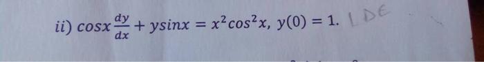 Dy Ii Cosx Ysinx X Cos X Y 0 1 1 De Dx 1
