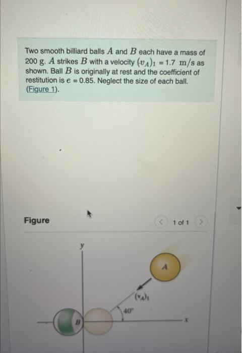 Two Smooth Billiard Balls A And B Each Have A Mass Of 200 G A Strikes B With A Velocity Va 1 1 7 M S As Shown Ball 1