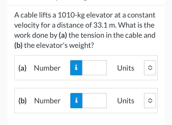 A Cable Lifts A 1010 Kg Elevator At A Constant Velocity For A Distance Of 33 1 M What Is The Work Done By A The Tensi 1