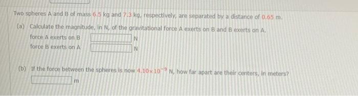 Two Spheres A And B Of Mass 6 5 Kg And 7 3 Kg Respectively Are Separated By A Distance Of 0 65 M A Calculate The Ma 1