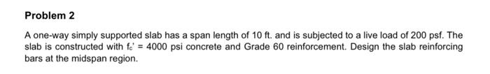 Problem 2 A One Way Simply Supported Slab Has A Span Length Of 10 Ft And Is Subjected To A Live Load Of 200 Psf The Sl 1