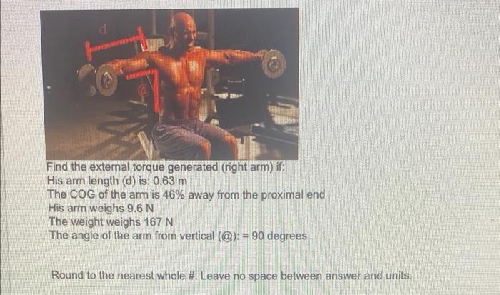 Find The External Torque Generated Right Arm If His Arm Length D Is 0 63 M The Cog Of The Arm Is 46 Away From The 1