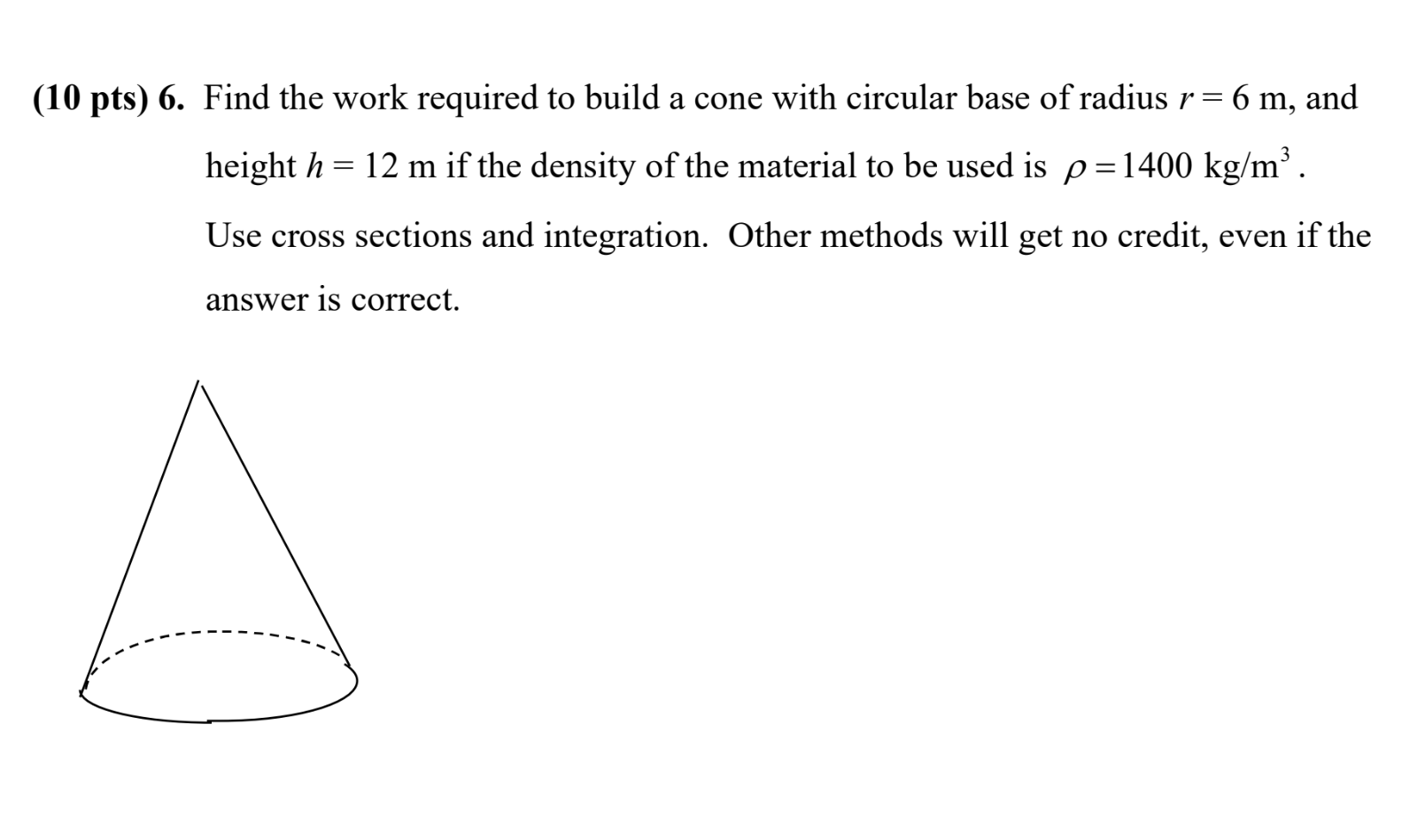 10 Pts 6 Find The Work Required To Build A Cone With Circular Base Of Radius R 6 M And Height H 12 M If The Dens 1