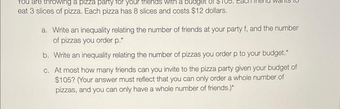 You Are Throwing A Pizza Party For Your A Budget Eat 3 Slices Of Pizza Each Pizza Has 8 Slices And Costs 12 Dollars A 2