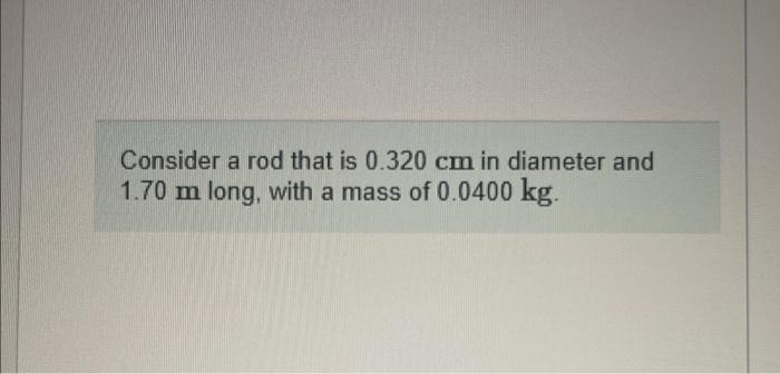 Consider A Rod That Is 0 320 Cm In Diameter And 1 70 M Long With A Mass Of 0 0400 Kg Y Part C Find The Moment Of Iner 1