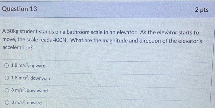 Question 13 2 Pts A 50kg Student Stands On A Bathroom Scale In An Elevator As The Elevator Starts To Move The Scale Re 1