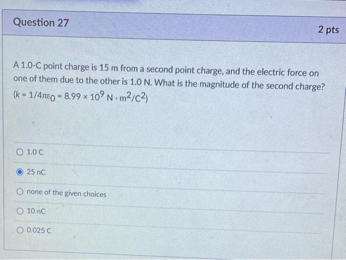 Question 27 A 1 0 C Point Charge Is 15 M From A Second Point Charge And The Electric Force On One Of Them Due To The Ot 1