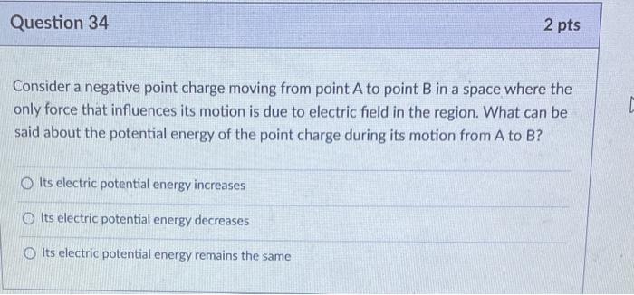 Question 34 2 Pts Consider A Negative Point Charge Moving From Point A To Point B In A Space Where The Only Force That I 1