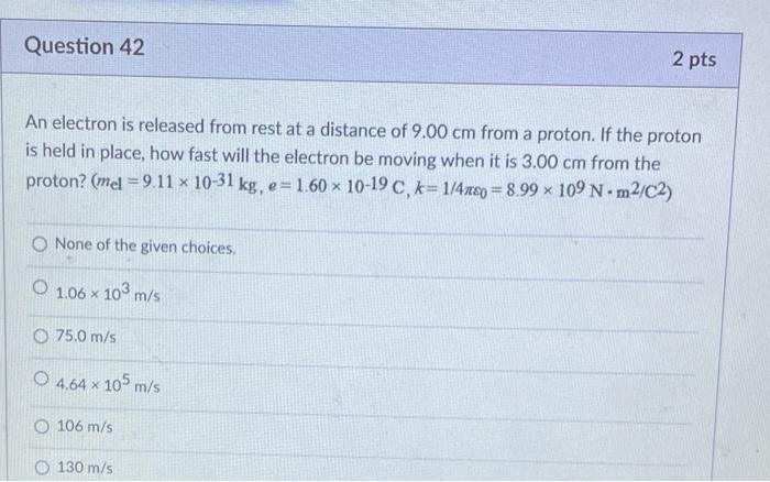 Question 42 An Electron Is Released From Rest At A Distance Of 9 00 Cm From A Proton If The Proton Is Held In Place Ho 1