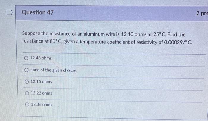Question 47 Suppose The Resistance Of An Aluminum Wire Is 12 10 Ohms At 25 C Find The Resistance At 80 C Given A Tempe 1