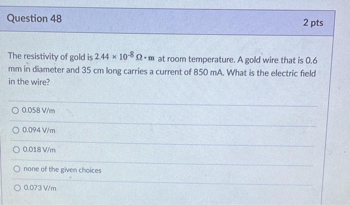 Question 48 The Resistivity Of Gold Is 2 44 X 10 8 2 M At Room Temperature A Gold Wire That Is 0 6 Mm In Diameter And 3 1