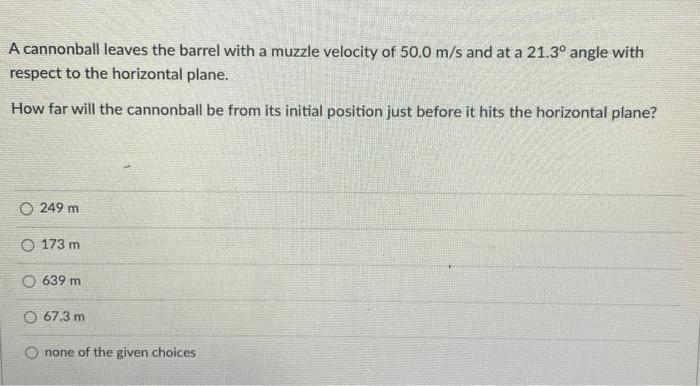 A Cannonball Leaves The Barrel With A Muzzle Velocity Of 50 0 M S And At A 21 3 Angle With Respect To The Horizontal Pl 1