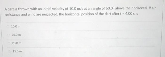 A Dart Is Thrown With An Initial Velocity Of 10 0 M S At An Angle Of 60 0 Above The Horizontal If Air Resistance And W 1