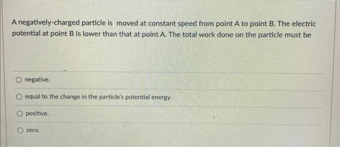 A Negatively Charged Particle Is Moved At Constant Speed From Point A To Point B The Electric Potential At Point B Is L 1