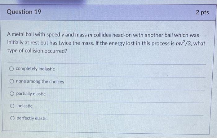 Question 19 A Metal Ball With Speed V And Mass M Collides Head On With Another Ball Which Was Initially At Rest But Has 1