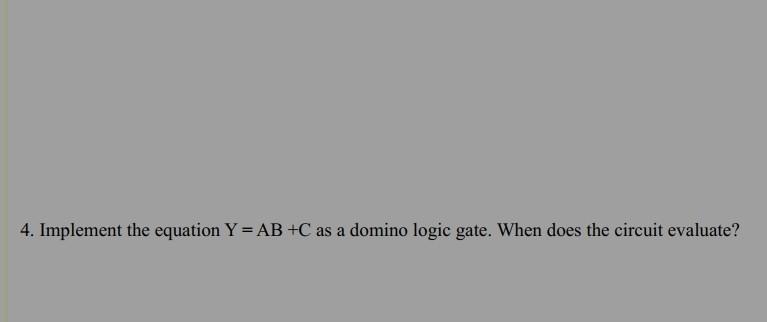 4 Implement The Equation Y Ab C As A Domino Logic Gate When Does The Circuit Evaluate 1