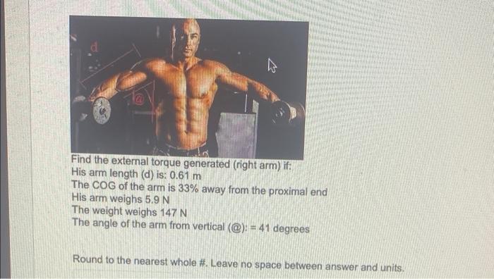 Find The External Torque Generated Right Arm If His Arm Length D Is 0 61 M The Cog Of The Arm Is 33 Away From T 1