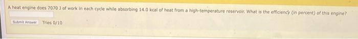 A Heat Engine Does 7070 3 Of Work In Each Cycle While Absorbing 14 0 Kcal Of Heat From A High Temperature Reservoir Wha 1
