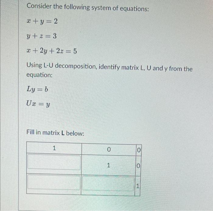 Consider The Following System Of Equations X Y 2 Y 2 3 X 2y 2z 5 Using L U Decomposition Identify Matrix L 1