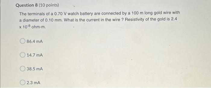 Question 8 10 Points The Terminals Of A 0 70 V Watch Battery Are Connected By A 100 M Long Gold Wire With A Diameter O 1
