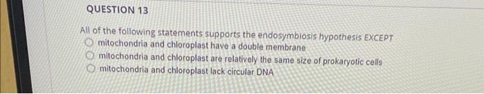 Question 13 All Of The Following Statements Supports The Endosymbiosis Hypothesis Except Omitochondria And Chloroplast H 1