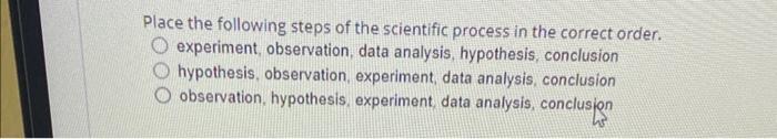 Place The Following Steps Of The Scientific Process In The Correct Order Experiment Observation Data Analysis Hypoth 1
