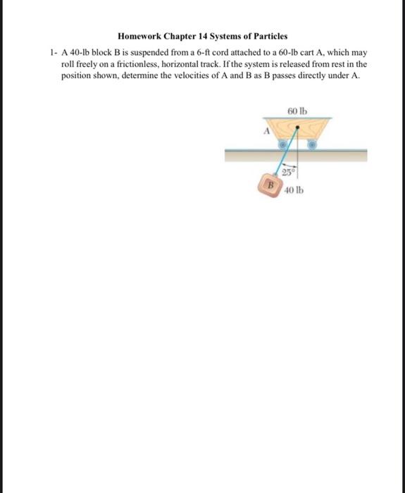 Homework Chapter 14 Systems Of Particles 1 A 40 Lb Block B Is Suspended From A 6 Ft Cord Attached To A 60 Lb Cart A Wh 1
