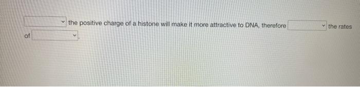 Of V The Positive Charge Of A Histone Will Make It More Attractive To Dna Therefore The Rates 1