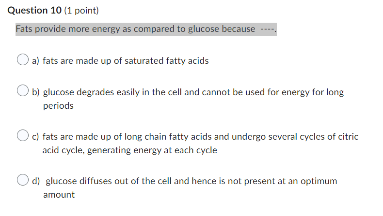 Question 10 1 Point Fats Provide More Energy As Compared To Glucose Because A Fats Are Made Up Of Saturated Fatty Aci 1
