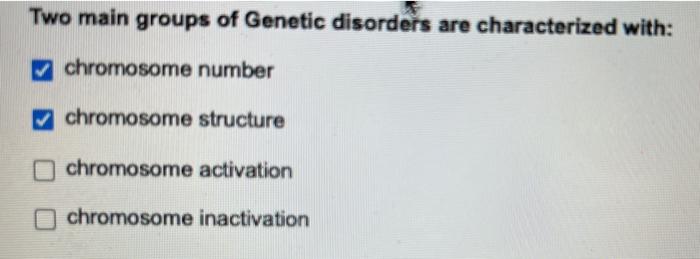 Two Main Groups Of Genetic Disorders Are Characterized With Chromosome Number Chromosome Structure Chromosome Activati 1