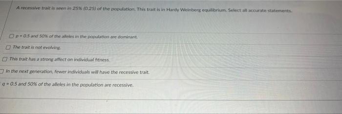 A Recessive Trait Is Seen In 25 0 25 Of The Population This Trait Is In Hardy Weinberg Equilibrium Select All Accur 1
