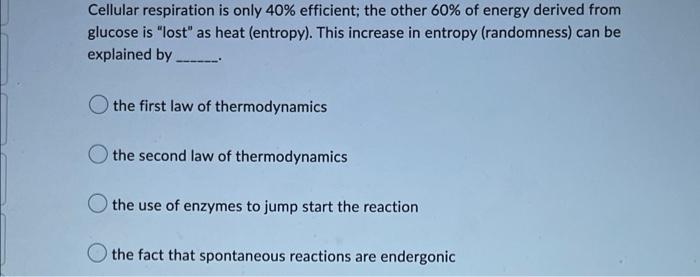 Cellular Respiration Is Only 40 Efficient The Other 60 Of Energy Derived From Glucose Is Lost As Heat Entropy Th 1