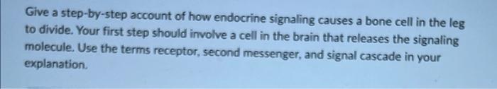 Give A Step By Step Account Of How Endocrine Signaling Causes A Bone Cell In The Leg To Divide Your First Step Should I 1