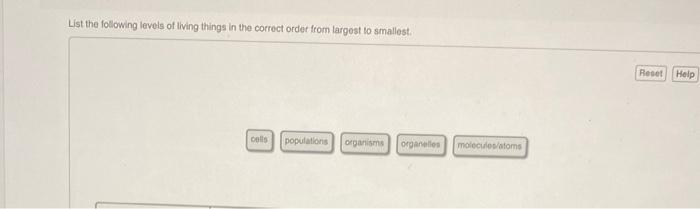 List The Following Levels Of Living Things In The Correct Order From Largest To Smallest Cells Populations Organisms Or 1