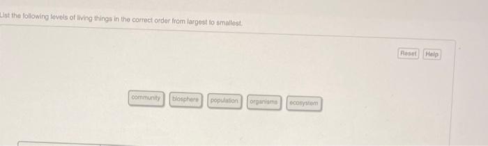 List The Following Levels Of Living Things In The Correct Order From Largest To Smallest Community Blosphere Population 1