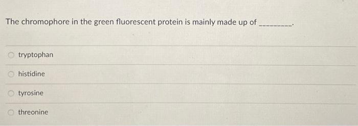 Transcription Factors Are Made Up Of Dna Oproteins 0 Carbohydrates Rna The Chromophore In The Green Fluorescent Protein 2