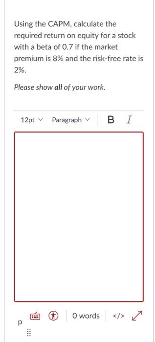 Using The Capm Calculate The Required Return On Equity For A Stock With A Beta Of 0 7 If The Market Premium Is 8 And T 1