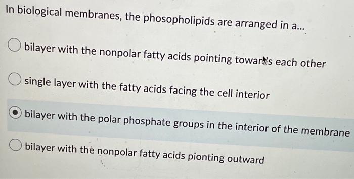 In Biological Membranes The Phosopholipids Are Arranged In A Bilayer With The Nonpolar Fatty Acids Pointing Towards 1