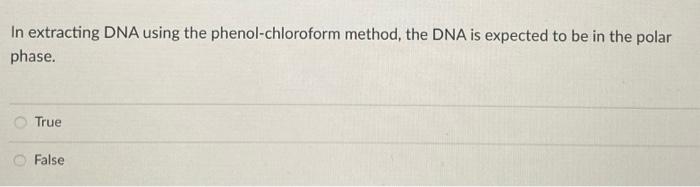 In Extracting Dna Using The Phenol Chloroform Method The Dna Is Expected To Be In The Polar Phase True False In The M 1